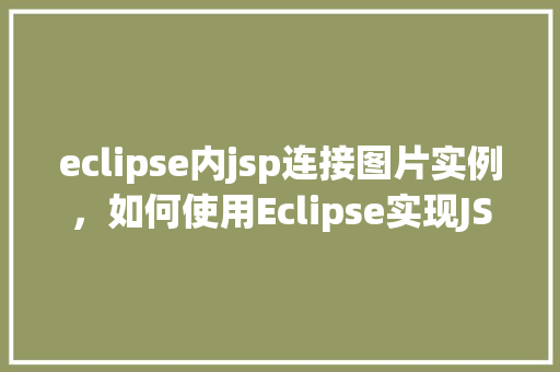 eclipse内jsp连接图片实例，如何使用Eclipse实现JSP页面中连接图片实例