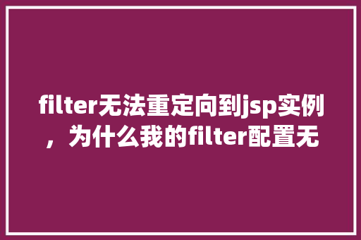 filter无法重定向到jsp实例，为什么我的filter配置无法重定向到jsp实例