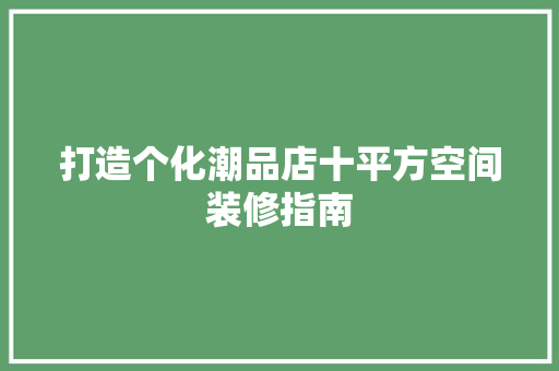 打造个化潮品店十平方空间装修指南