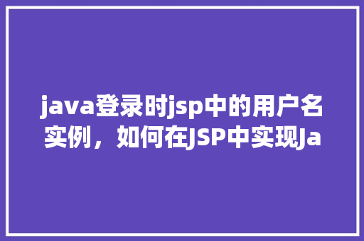 java登录时jsp中的用户名实例，如何在JSP中实现Java登录的用户名实例