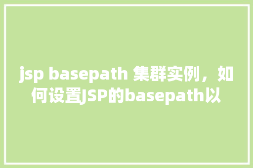 jsp basepath 集群实例，如何设置JSP的basepath以优化集群实例的性能