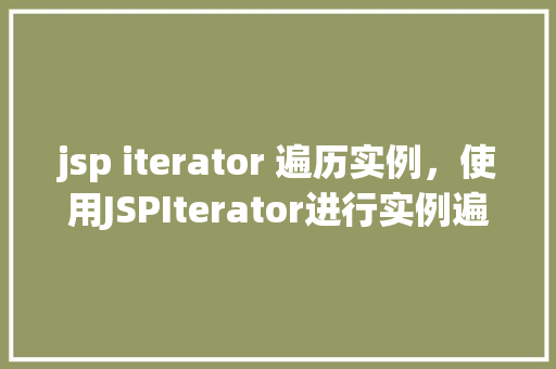 jsp iterator 遍历实例，使用JSPIterator进行实例遍历的方法方法  第1张
