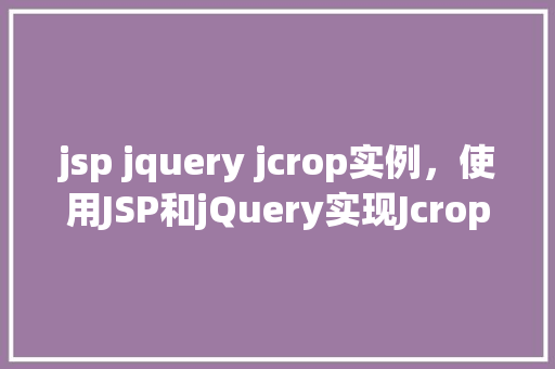 jsp jquery jcrop实例，使用JSP和jQuery实现Jcrop图片裁剪实例教程