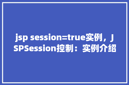 jsp session=true实例，JSPSession控制：实例介绍