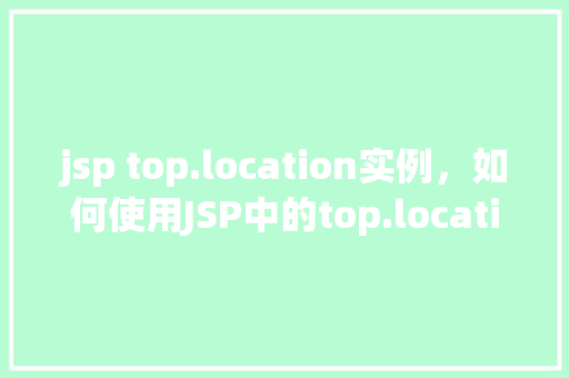 jsp top.location实例，如何使用JSP中的top.location实例进行页面重定向