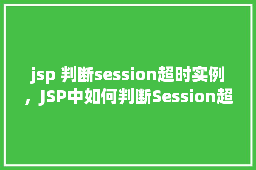 jsp 判断session超时实例，JSP中如何判断Session超时的实例介绍