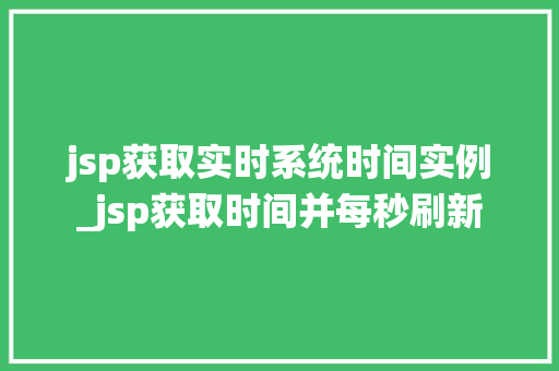 jsp获取实时系统时间实例_jsp获取时间并每秒刷新  第1张