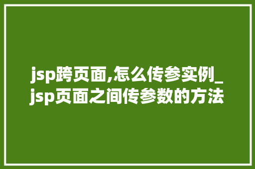 jsp跨页面,怎么传参实例_jsp页面之间传参数的方法  第1张