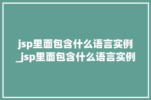 jsp里面包含什么语言实例_jsp里面包含什么语言实例和数据