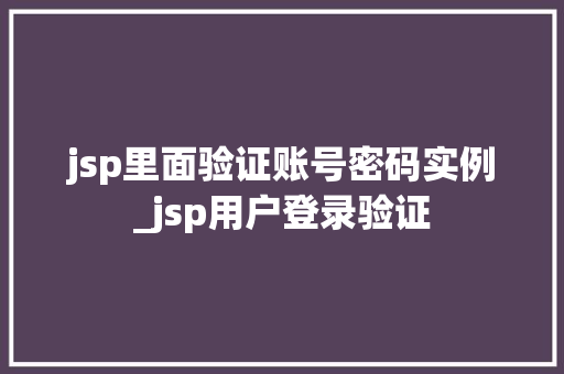 jsp里面验证账号密码实例_jsp用户登录验证
