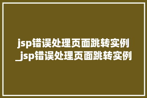 jsp错误处理页面跳转实例_jsp错误处理页面跳转实例怎么办  第1张