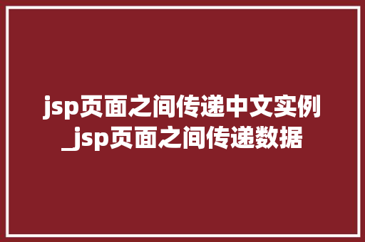 jsp页面之间传递中文实例_jsp页面之间传递数据