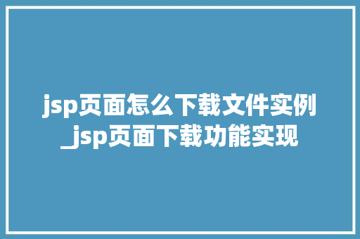jsp页面怎么下载文件实例_jsp页面下载功能实现