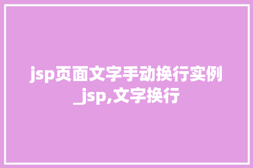 jsp页面文字手动换行实例_jsp,文字换行