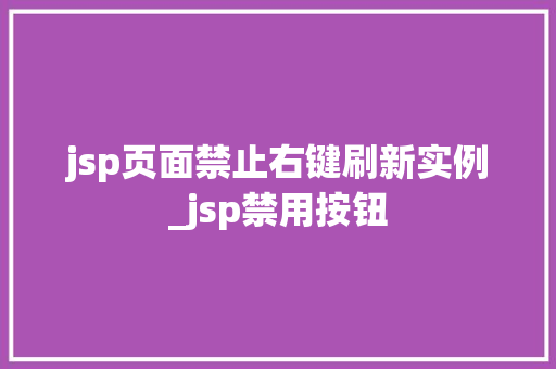 jsp页面禁止右键刷新实例_jsp禁用按钮