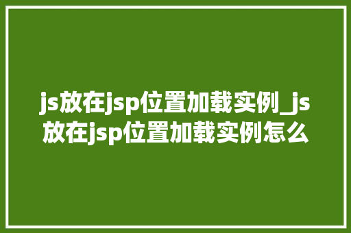 js放在jsp位置加载实例_js放在jsp位置加载实例怎么用