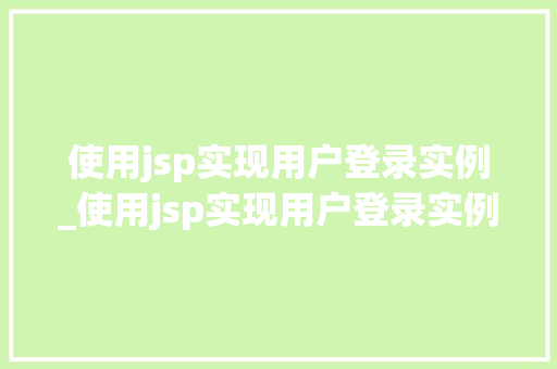 使用jsp实现用户登录实例_使用jsp实现用户登录实例模式 第1张 使用jsp实现用户登录实例_使用jsp实现用户登录实例模式 第1张