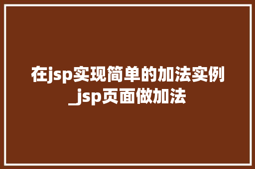 在jsp实现简单的加法实例_jsp页面做加法
