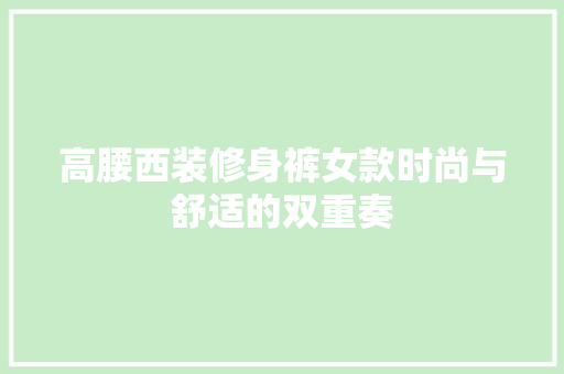 高腰西装修身裤女款时尚与舒适的双重奏