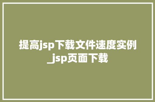 提高jsp下载文件速度实例_jsp页面下载  第1张