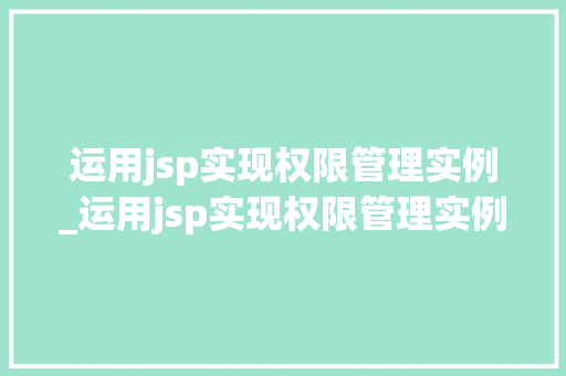 运用jsp实现权限管理实例_运用jsp实现权限管理实例怎么写 第1张 运用jsp实现权限管理实例_运用jsp实现权限管理实例怎么写 第1张