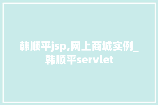 韩顺平jsp,网上商城实例_韩顺平servlet