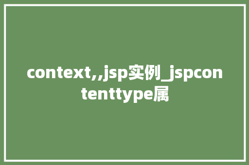 context,,jsp实例_jspcontenttype属