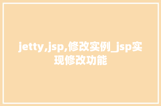 jetty,jsp,修改实例_jsp实现修改功能