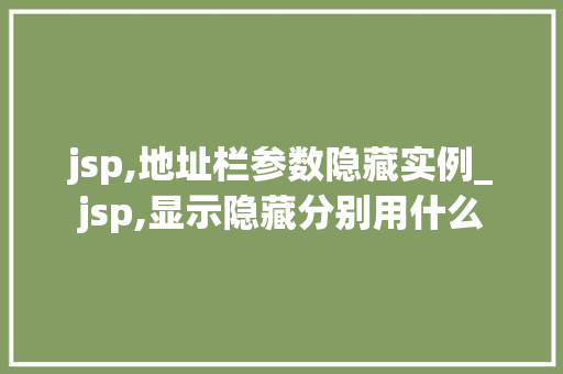 jsp,地址栏参数隐藏实例_jsp,显示隐藏分别用什么