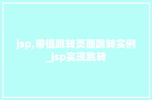 jsp,带值跳转页面跳转实例_jsp实现跳转