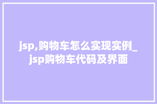 jsp,购物车怎么实现实例_jsp购物车代码及界面 第1张 jsp,购物车怎么实现实例_jsp购物车代码及界面 第1张