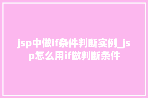 jsp中做if条件判断实例_jsp怎么用if做判断条件
