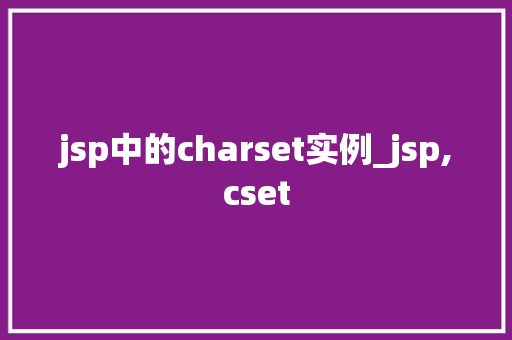 jsp中的charset实例_jsp,cset