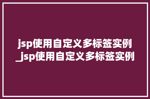 jsp使用自定义多标签实例_jsp使用自定义多标签实例怎么做