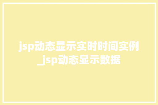 jsp动态显示实时时间实例_jsp动态显示数据 第1张 jsp动态显示实时时间实例_jsp动态显示数据 第1张