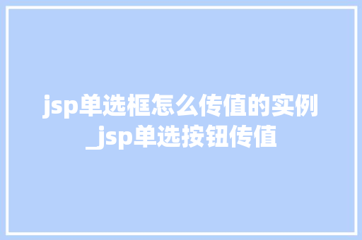 jsp单选框怎么传值的实例_jsp单选按钮传值