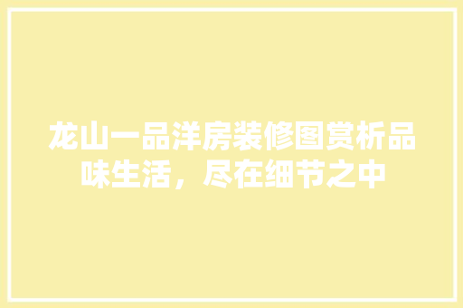 龙山一品洋房装修图赏析品味生活,尽在细节之中
