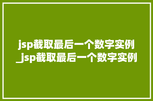 jsp截取最后一个数字实例_jsp截取最后一个数字实例怎么操作  第1张