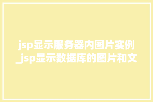 jsp显示服务器内图片实例_jsp显示数据库的图片和文字