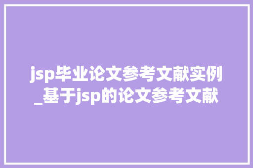 jsp毕业论文参考文献实例_基于jsp的论文参考文献