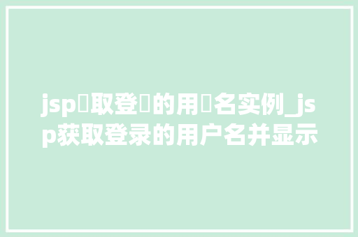 jsp獲取登陸的用戶名实例_jsp获取登录的用户名并显示