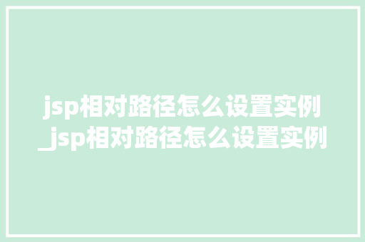 jsp相对路径怎么设置实例_jsp相对路径怎么设置实例格式  第1张
