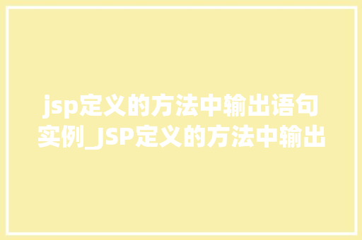 jsp定义的方法中输出语句实例_JSP定义的方法中输出语句实例让你轻松掌握JSP输出方法
