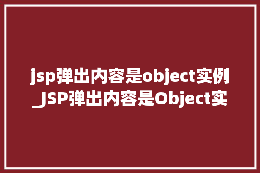 jsp弹出内容是object实例_JSP弹出内容是Object实例背后的技术原理