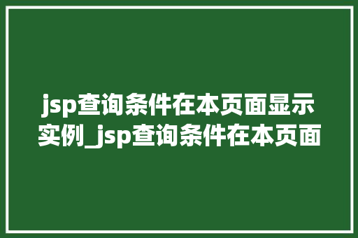 jsp查询条件在本页面显示实例_jsp查询条件在本页面显示实例轻松实现数据查询的直观反馈