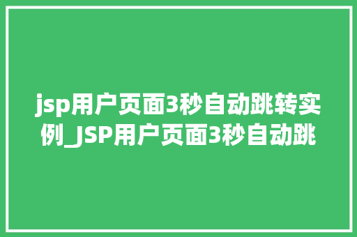 jsp用户页面3秒自动跳转实例_JSP用户页面3秒自动跳转实例实现与优化方法全
