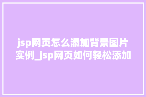 jsp网页怎么添加背景图片实例_jsp网页如何轻松添加背景图片实例详解  第1张
