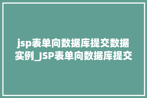 jsp表单向数据库提交数据实例_JSP表单向数据库提交数据实例详解从入门到精通
