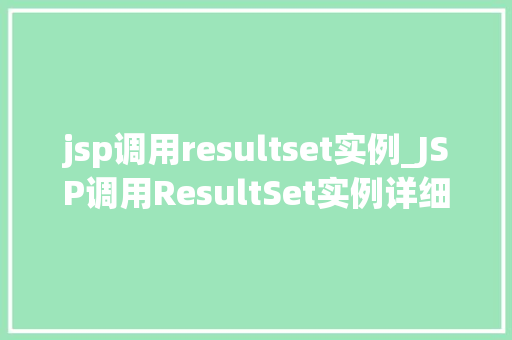 jsp调用resultset实例_JSP调用ResultSet实例详细浅出与实战方法