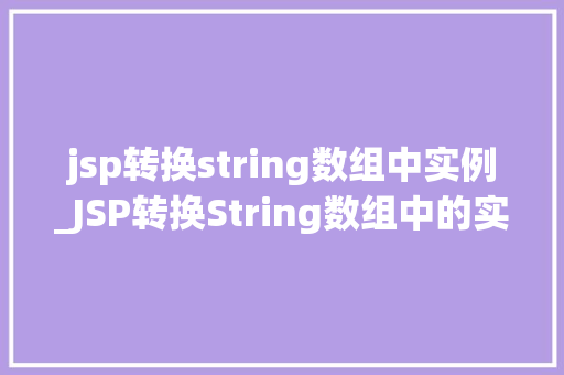 jsp转换string数组中实例_JSP转换String数组中的实例从入门到精通